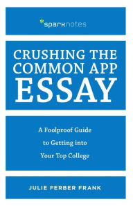 Title: Crushing the Common App Essay: A Foolproof Guide to Getting into Your Top College, Author: Julie Ferber Frank