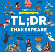 Title: TL;DR Shakespeare: Dynamically illustrated plot and character summaries for 12 of Shakespeare's greatest plays, Author: SparkNotes