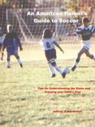 Title: An American Parent's Guide to Soccer, Author: Jeffrey Sanderson