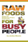 Raw Foods for Busy People: Simple and Machine-Free Recipes for Every Day