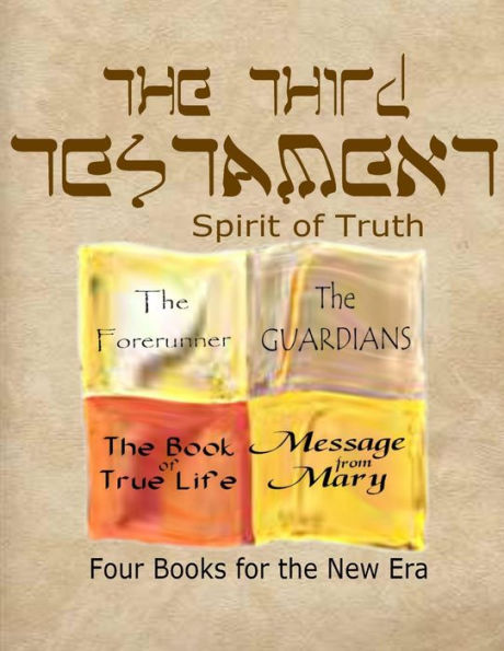 The Third Testament-Spirit of Truth: The Forerunner, The Guardian, The Book of True Life, Message from Mary