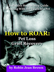 Title: How to Roar: Pet Loss Grief Recovery, Author: Robin Jean Brown