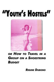 Title: Youth's Hostels or how to travel with a group on a shoe string budget, Author: regine dubono