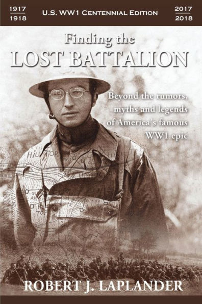 Finding the Lost Battalion: Beyond the Rumors, Myths and Legends of America's Famous WW1 Epic