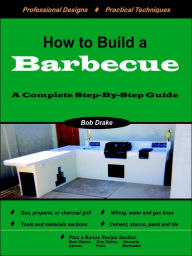 Title: How to Build a Barbecue: A Complete Step-By-Step Guide, Author: Bob Drake