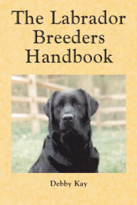 Title: The Labrador Breeders Handbook, Author: Debby Kay