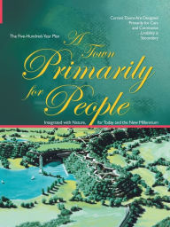 Title: A Town Primarily for People: The Five Hundred Year Plan, Author: Gene Zellmer