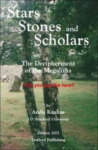 Title: Stars, Stones and Scholars: The Decipherment of the Megaliths as an Ancient Survey of the Earth by Astronomy, Author: Andis Kaulins