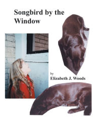 Title: Songbird by the Window, Author: Elizabeth J Woods