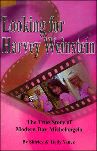 Title: Looking for Harvey Weinstein: The True Story of Modern Day Michelangelo, Author: Holly Yanez