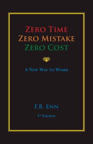 Title: Zero Time, Zero Mistake, Zero Cost - a New Way to Work, Author: F B Enn