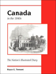 Title: Canada in the 1840s: The Nation's Illustrated Diary, Author: Royce G Tennant