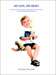 Title: My Son... My Hero: The True Story of Michael James' Brave Fight Against Childhood Leukemia, Author: Kevin Smith