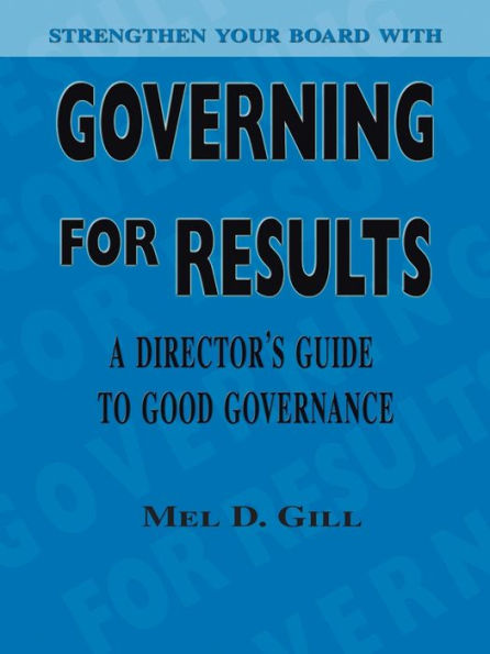 Governing for Results: A Director's Guide to Good Governance