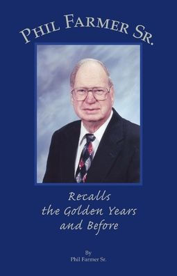 Phil Farmer Sr.: Recalls the Golden Years and Before