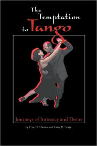 Title: The Temptation to Tango: Journeys of Intimacy and Desire, Author: Larry M Sawyer