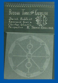 Title: Buddha Turns the Kabbalah Wheel: Jewish Buddhist Resonance from a Christian Gnostic Perspective, Author: Thomas Ragland