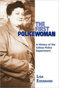 Title: The First Policewoman: A History of the Salinas Police Department, Author: Lisa Eisemann