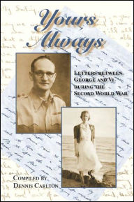 Title: Yours Always: Letters Between George and VI During the Second World War, Author: Dennis Carlton