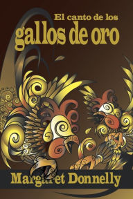 Title: El Canto De Los Gallos De Oro, Author: Margaret Donnelly