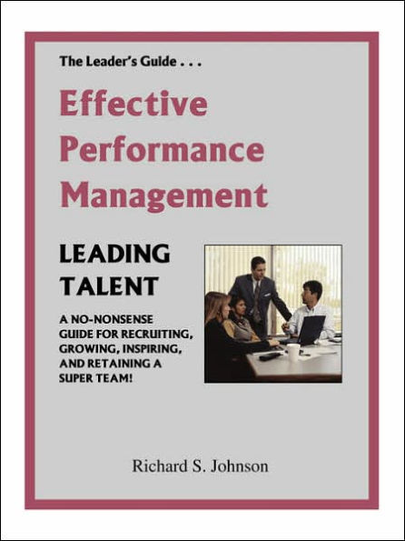 Effective Performance Management: A No-Nonsense Guide for Recruiting, Growing, Inspiring, and Retaining a Super Team!