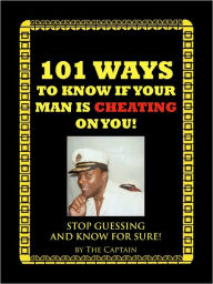 Title: 101 Ways to Know If Your Man Is Cheating on You!: Stop Guessing and Know for Sure!, Author: Captain The Captain