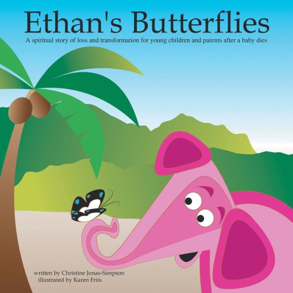 Ethan's Butterflies: a Spiritual Book for Young Children and Parents After the Loss of Baby