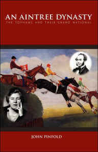 Title: An Aintree Dynasty: The Tophams and Their Grand National, Author: John Pinfold