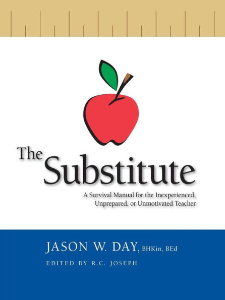 The Substitute: A Survival Manual for the Inexperienced, Unprepared, or Unmotivated Teacher