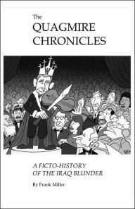 Title: The Quagmire Chronicles: A Ficto-History of the Iraq Blunder, Author: Frank Miller