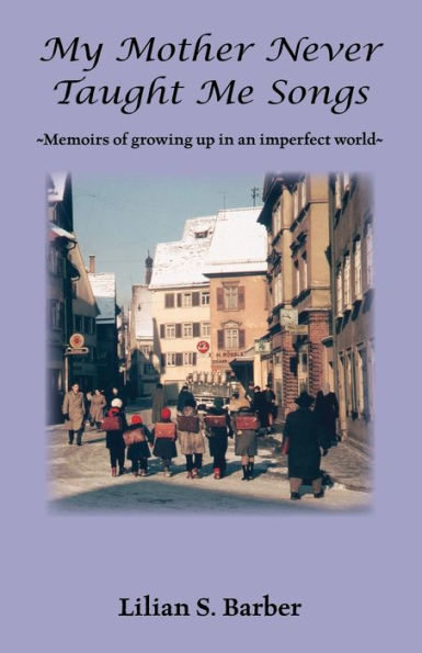 My Mother Never Taught Me Songs: Memoirs of Growing Up in an Imperfect World