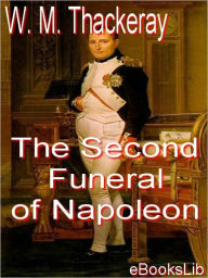 Title: The Second Funeral Of Napoleon, Author: William Makepeace Thackeray