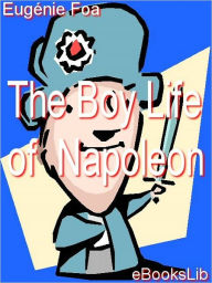 Title: Boy Life of Napoleon, Author: Eugenie Foa