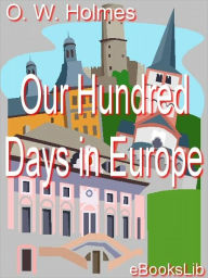 Title: Our Hundred Days in Europe, Author: Oliver Wendell Holmes