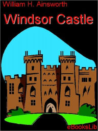 Title: Windsor Castle, Author: William Harrison Ainsworth