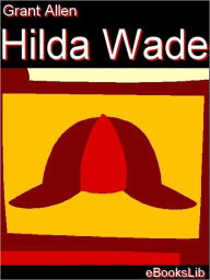 Title: Hilda Wade, Author: Grant Allen