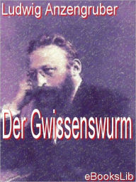 Title: Der G'Wissenswurm, Author: Ludwig Anzengruber