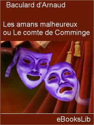 Title: Les amans malheureux, ou Le comte de Comminge : drame en trois actes et en vers, Author: Francois-Thomas-Marie de Baculard D'Arnaud