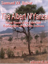 Title: Albert N'yanza, Great Basin of the Nile and Explorations of the Nile Sources, Author: Samuel W. Baker