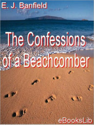 Title: The Confessions of a Beachcomber, Author: E. J. Banfield