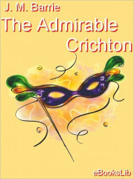 Title: The Admirable Crichton, Author: J. M. Barrie