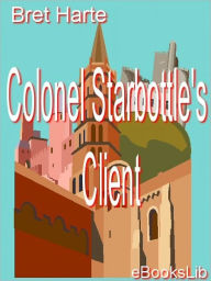 Title: Colonel Starbottle's Client, Author: Bret Harte