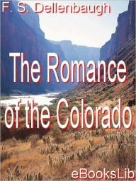 Title: The Romance of the Colorado River, Author: Frederick S. Dellenbaugh