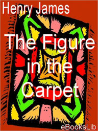 Title: The Figure in the Carpet, Author: Henry James