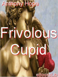 Title: Frivolous Cupid, Author: Anthony Hope