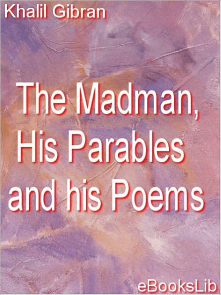 The Madman: His Parables and Poems