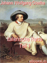 Title: Italienische Reise, Teil 1, Author: Johann Wolfgang von Goethe