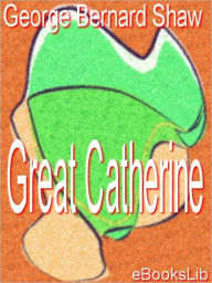 Title: Great Catherine, Author: George Bernard Shaw