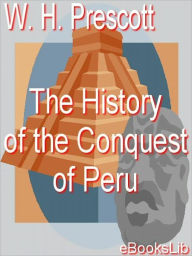 Title: History of the Conquest of Peru, Author: Wm H. Prescott