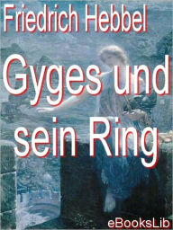 Title: Gyges Und Sein Ring, Author: Friedrich Hebbel